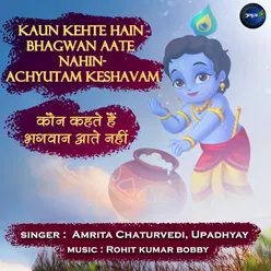 Kaun Kehte Hain Bhagwan Aate Nahin-Achyutam Keshavam